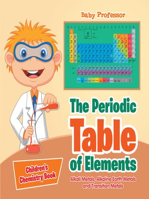 cover image of The Periodic Table of Elements--Alkali Metals, Alkaline Earth Metals and Transition Metals--Children's Chemistry Book
